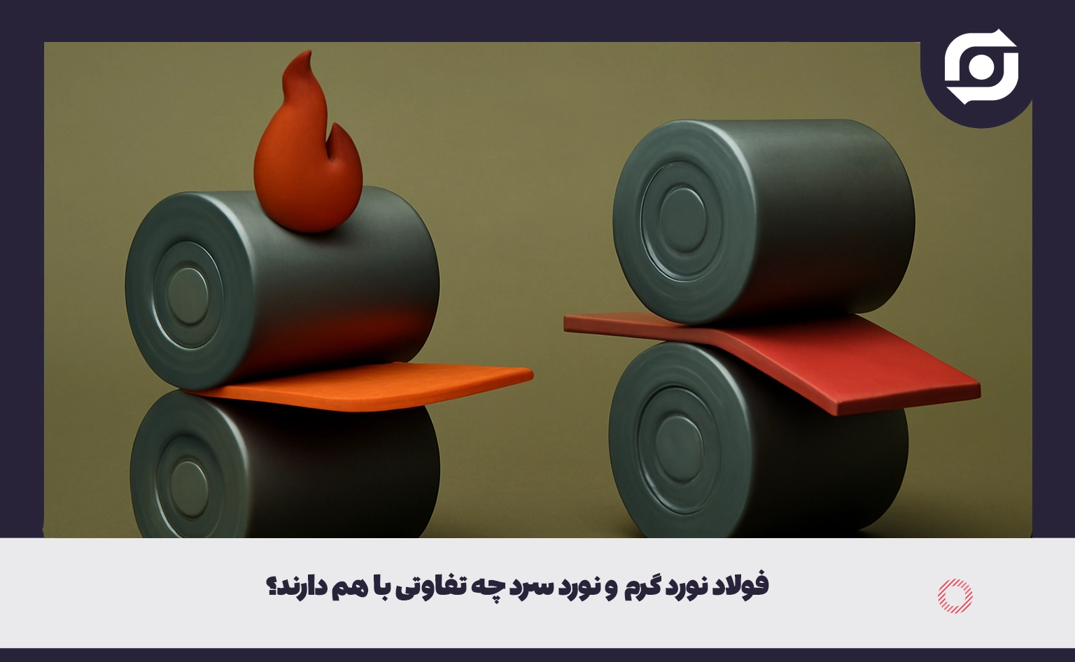 فولاد نورد گرم و نورد سرد چه تفاوتی با هم دارند؟